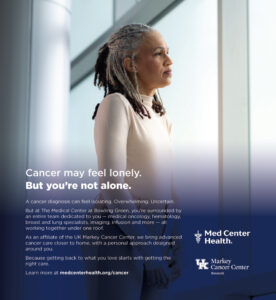 Cancer may feel lonely. But you're not alone. Med Center Health. Markey Cancer Center network.